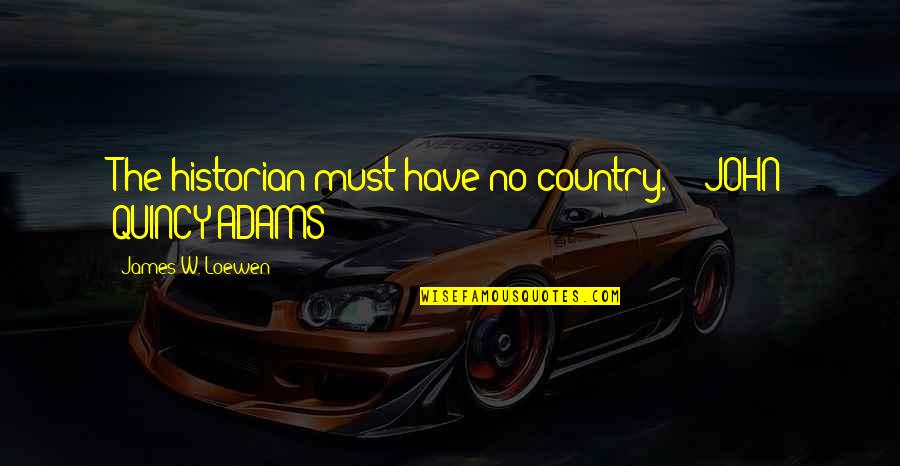 Historian Quotes By James W. Loewen: The historian must have no country. - JOHN