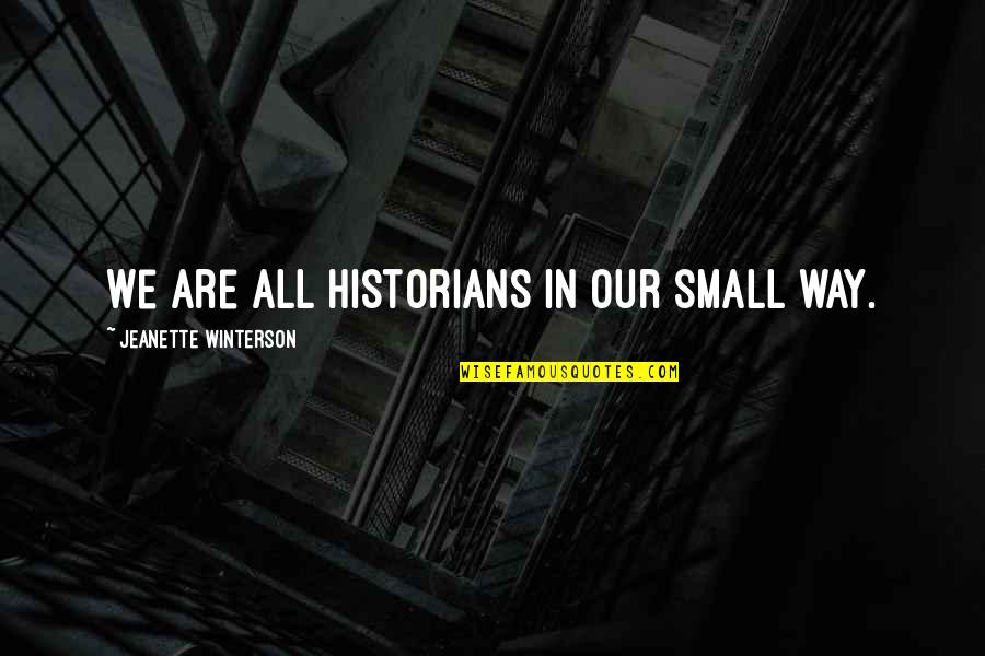 Historian Quotes By Jeanette Winterson: We are all historians in our small way.