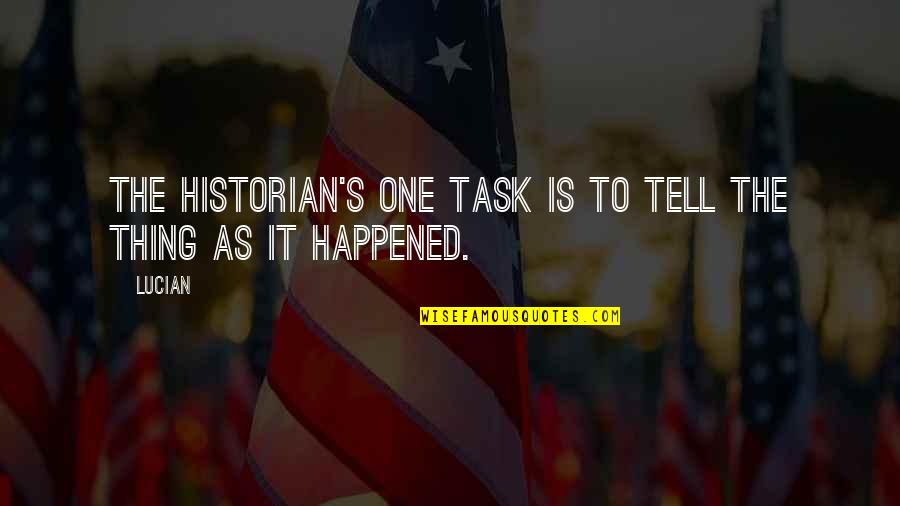Historian Quotes By Lucian: The historian's one task is to tell the