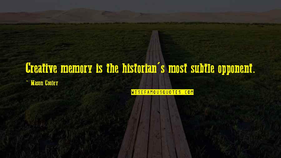 Historian Quotes By Mason Cooley: Creative memory is the historian's most subtle opponent.