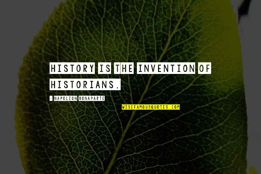 Historian Quotes By Napoleon Bonaparte: History is the invention of historians.