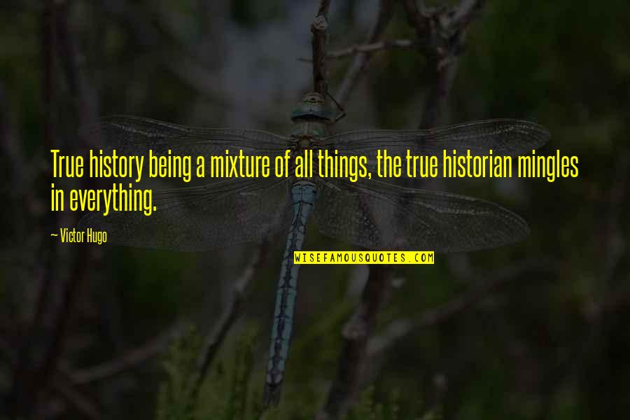 Historian Quotes By Victor Hugo: True history being a mixture of all things,