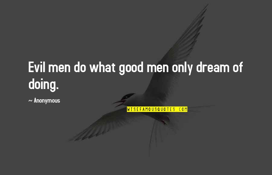 Historian Rasputin Quotes By Anonymous: Evil men do what good men only dream Historian Rasputin Quotes By Anonymous: Evil men do what good men only dream