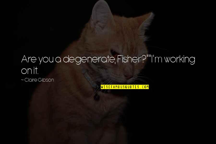 Historian Rasputin Quotes By Claire Gibson: Are you a degenerate, Fisher?""I'm working on it. Historian Rasputin Quotes By Claire Gibson: Are you a degenerate, Fisher?""I'm working on it.