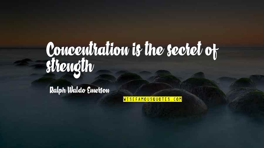 Historiart Quotes By Ralph Waldo Emerson: Concentration is the secret of strength.