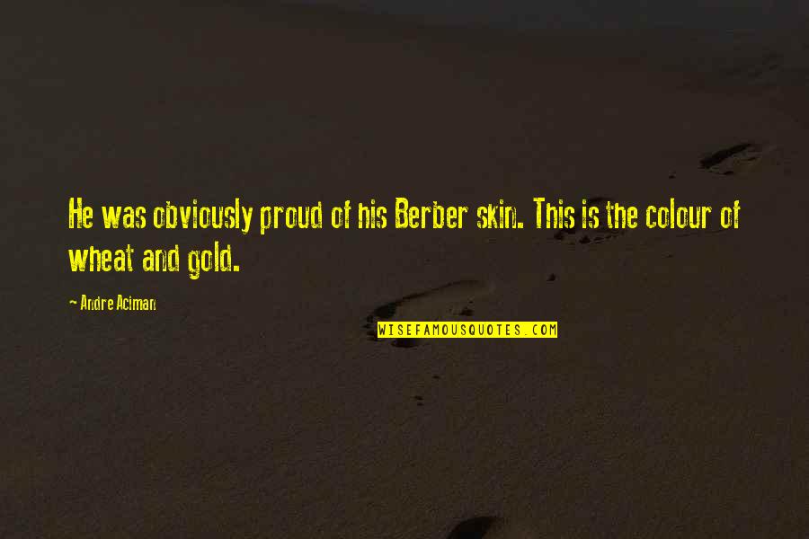 Historias Cruzadas Quotes By Andre Aciman: He was obviously proud of his Berber skin.