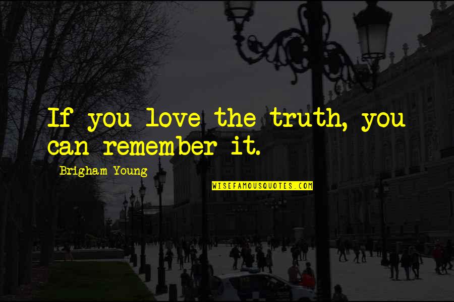 Historias Cruzadas Quotes By Brigham Young: If you love the truth, you can remember