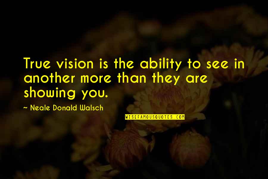 Historias Cruzadas Quotes By Neale Donald Walsch: True vision is the ability to see in