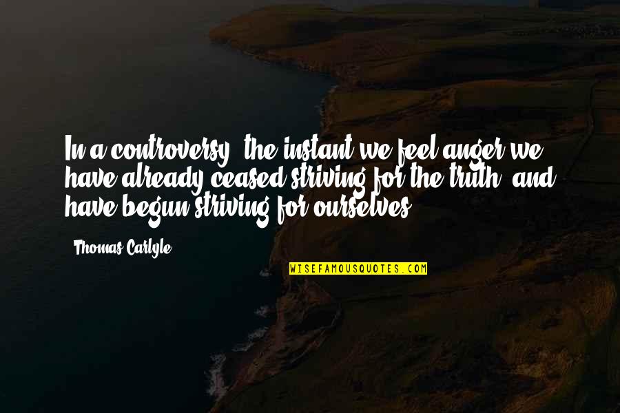 Historic Moments Quotes By Thomas Carlyle: In a controversy, the instant we feel anger