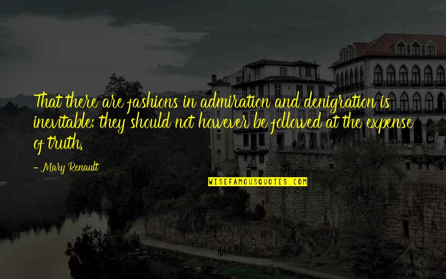 Historical Accuracy Quotes By Mary Renault: That there are fashions in admiration and denigration Historical Accuracy Quotes By Mary Renault: That there are fashions in admiration and denigration