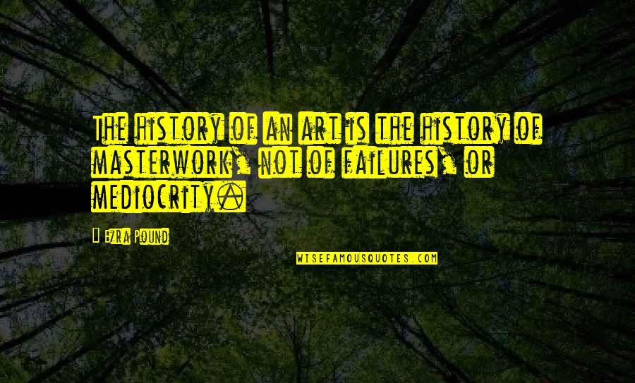 Historical Art Quotes By Ezra Pound: The history of an art is the history