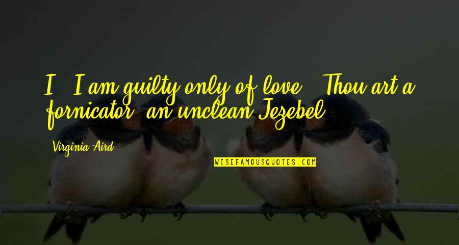 Historical Art Quotes By Virginia Aird: I...I am guilty only of love.""Thou art a