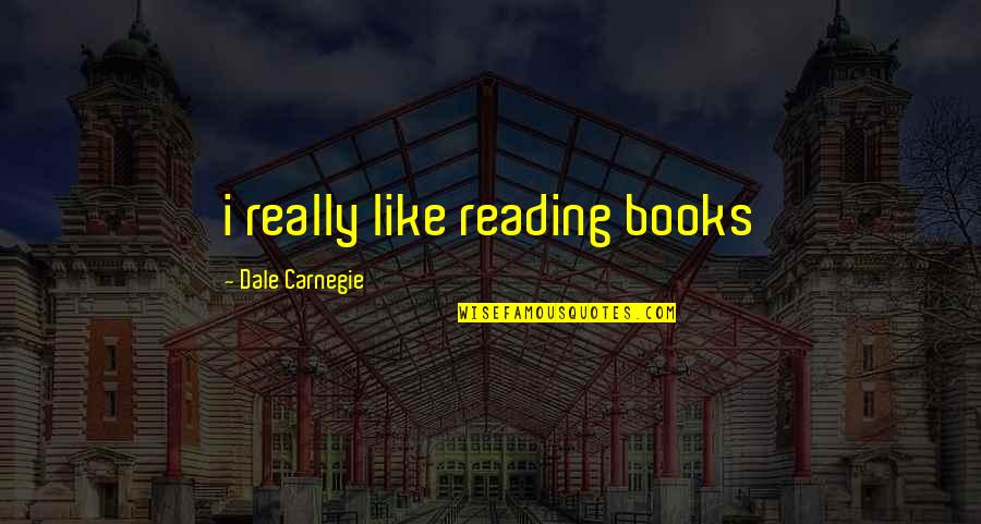 Historical Books Quotes By Dale Carnegie: i really like reading books