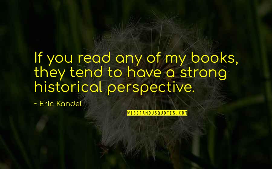 Historical Books Quotes By Eric Kandel: If you read any of my books, they