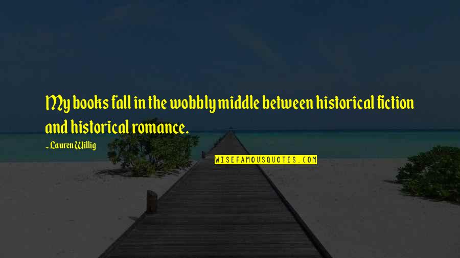 Historical Books Quotes By Lauren Willig: My books fall in the wobbly middle between