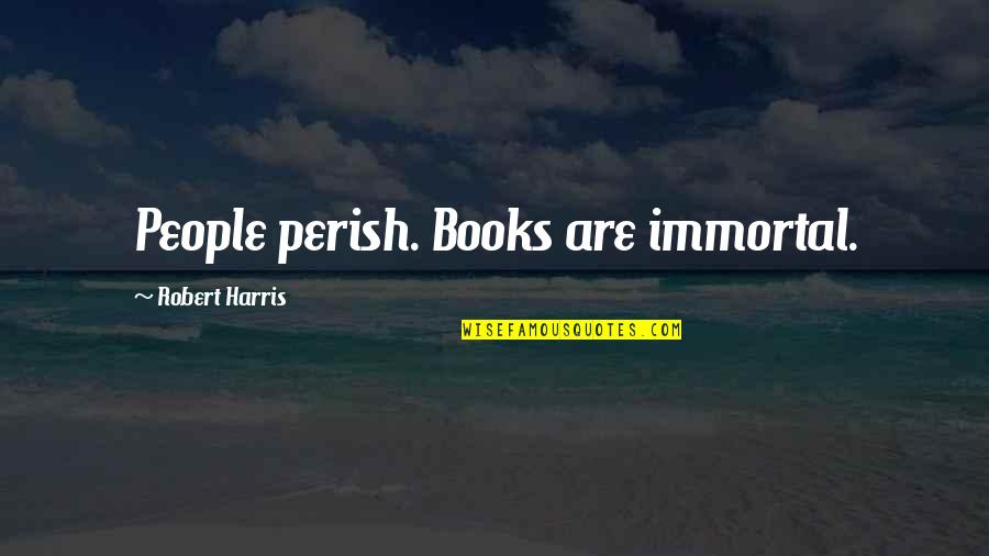 Historical Books Quotes By Robert Harris: People perish. Books are immortal.