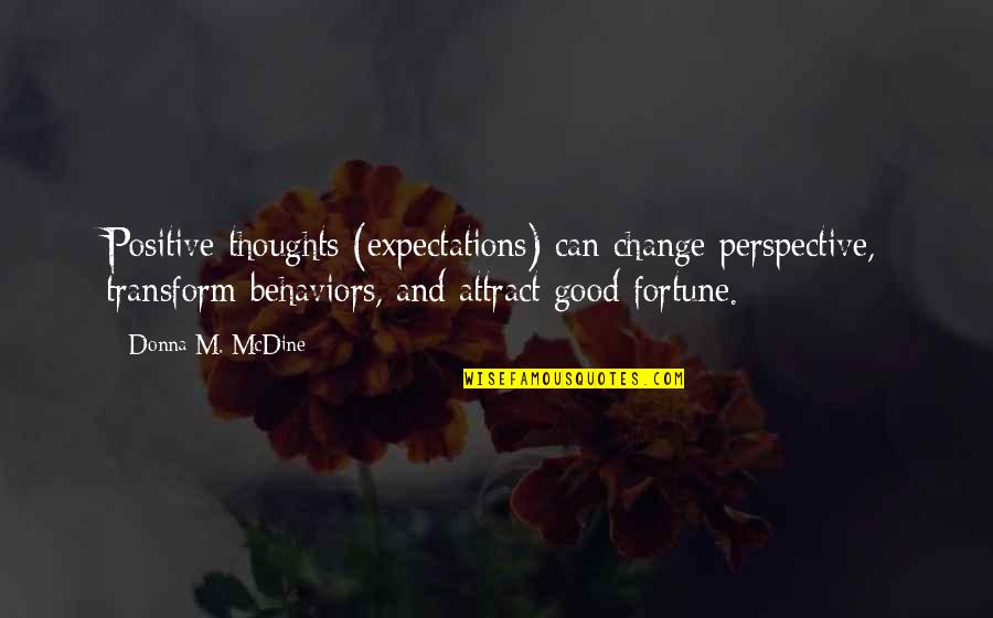 Historical Change Quotes By Donna M. McDine: Positive thoughts (expectations) can change perspective, transform behaviors, Historical Change Quotes By Donna M. McDine: Positive thoughts (expectations) can change perspective, transform behaviors,