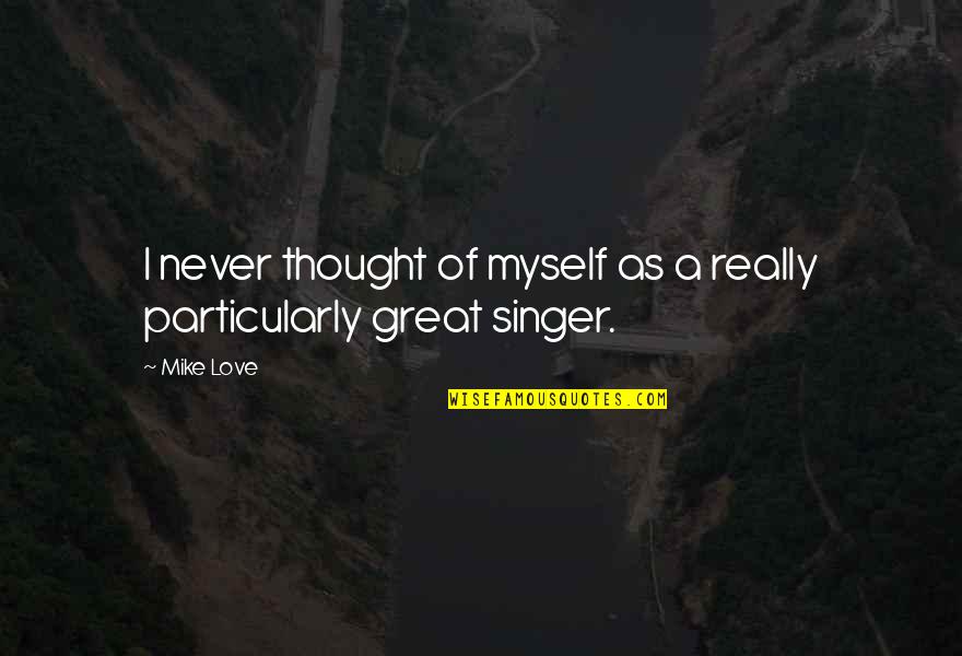 Historical Change Quotes By Mike Love: I never thought of myself as a really