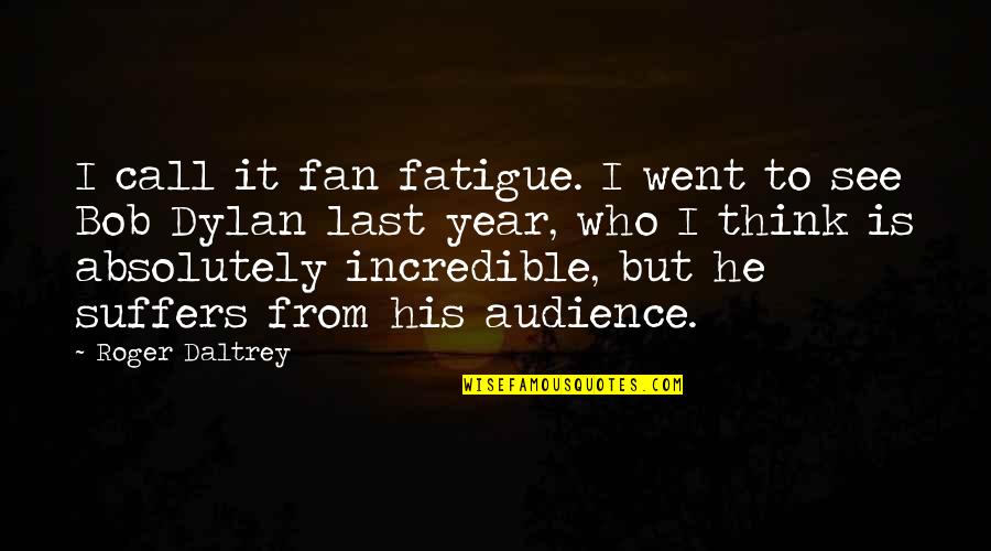 Historical Djia Quotes By Roger Daltrey: I call it fan fatigue. I went to