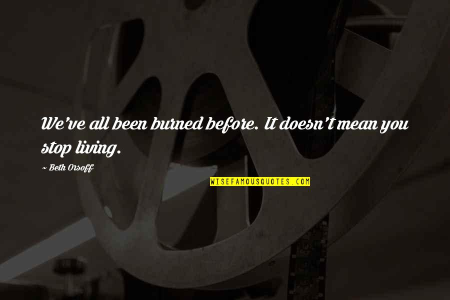 Historical Document Quotes By Beth Orsoff: We've all been burned before. It doesn't mean