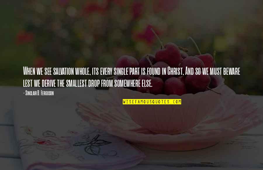 Historical Document Quotes By Sinclair B. Ferguson: When we see salvation whole, its every single Historical Document Quotes By Sinclair B. Ferguson: When we see salvation whole, its every single
