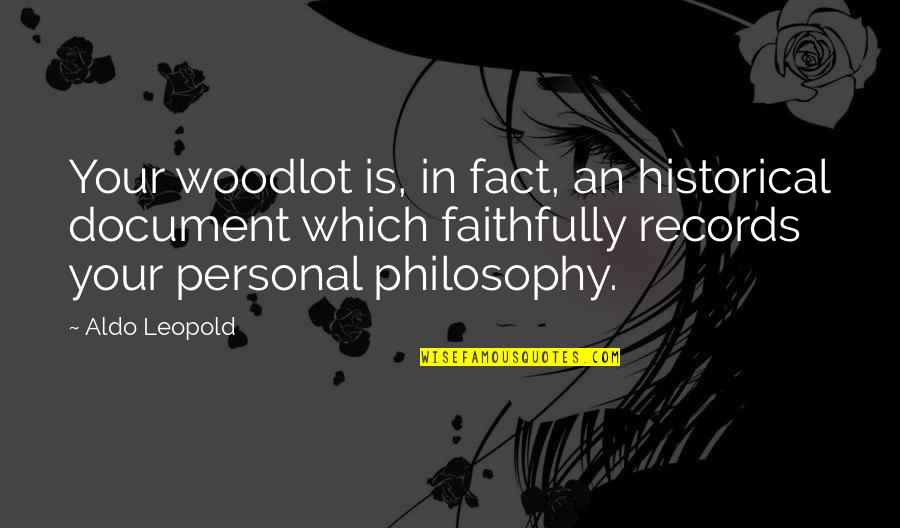 Historical Fact Quotes By Aldo Leopold: Your woodlot is, in fact, an historical document