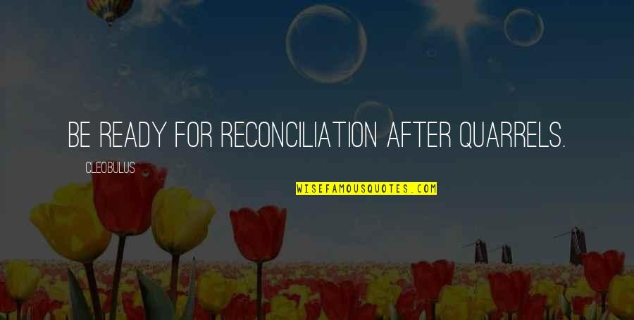 Historical Fact Quotes By Cleobulus: Be ready for reconciliation after quarrels.