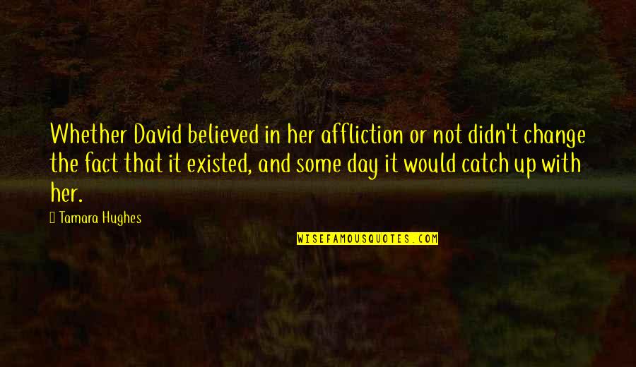 Historical Fact Quotes By Tamara Hughes: Whether David believed in her affliction or not
