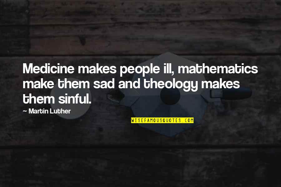 Historical Feminist Quotes By Martin Luther: Medicine makes people ill, mathematics make them sad