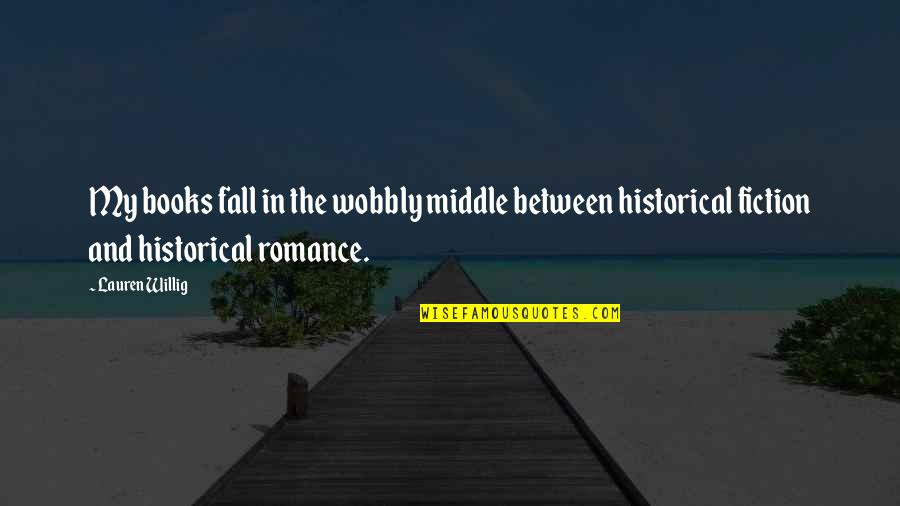 Historical Fiction Books Quotes By Lauren Willig: My books fall in the wobbly middle between