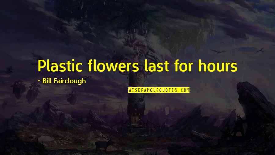 Historical Fiction Quotes By Bill Fairclough: Plastic flowers last for hours