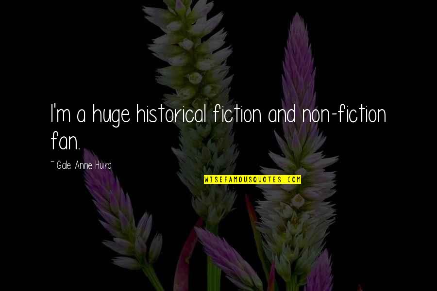 Historical Fiction Quotes By Gale Anne Hurd: I'm a huge historical fiction and non-fiction fan.