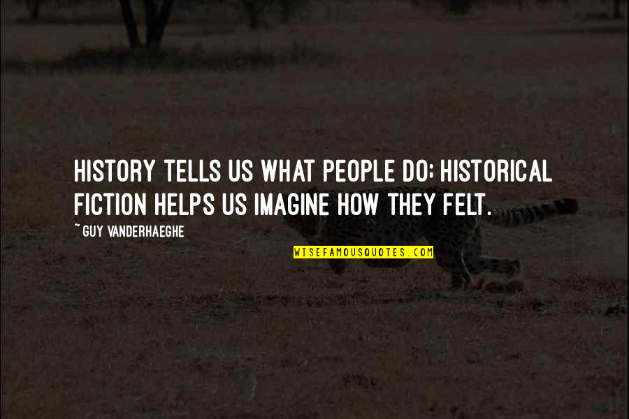 Historical Fiction Quotes By Guy Vanderhaeghe: History tells us what people do; historical fiction