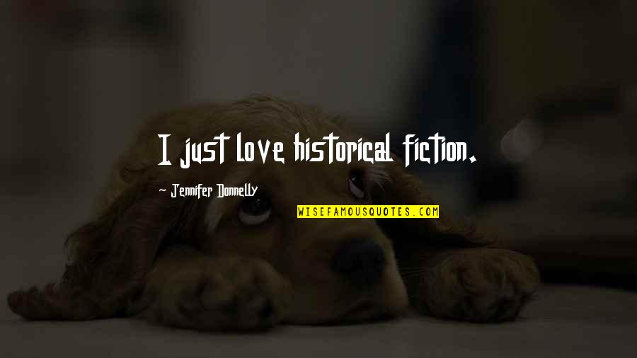 Historical Fiction Quotes By Jennifer Donnelly: I just love historical fiction.