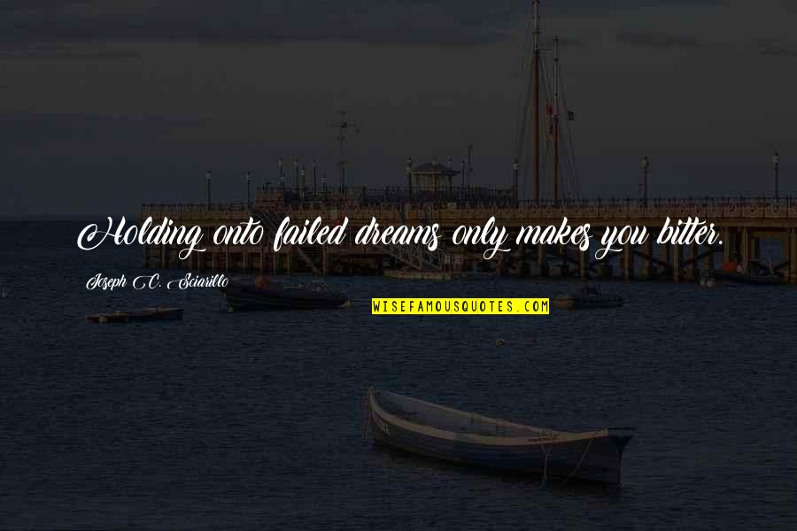 Historical Fiction Quotes By Joseph C. Sciarillo: Holding onto failed dreams only makes you bitter.