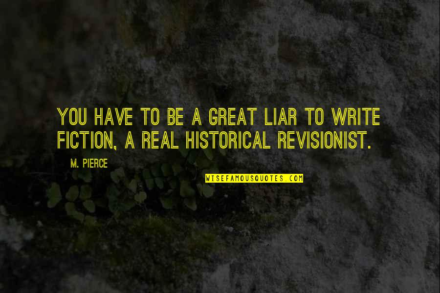 Historical Fiction Quotes By M. Pierce: You have to be a great liar to