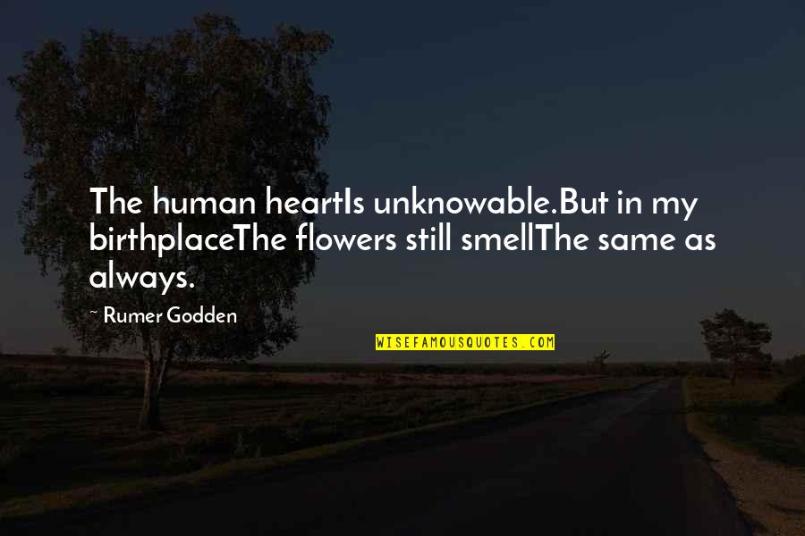 Historical Fiction Quotes By Rumer Godden: The human heartIs unknowable.But in my birthplaceThe flowers