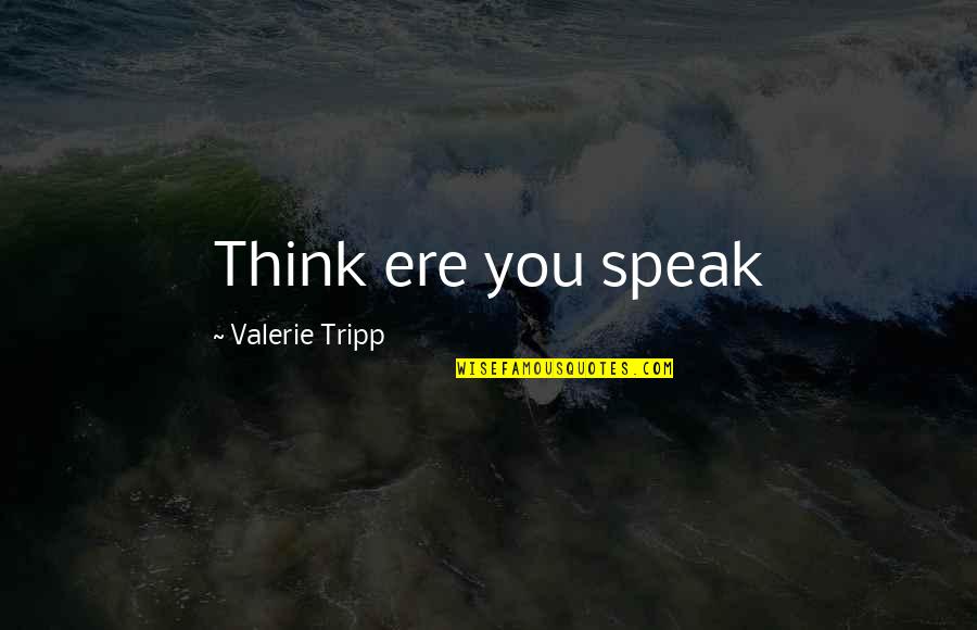 Historical Fiction Quotes By Valerie Tripp: Think ere you speak