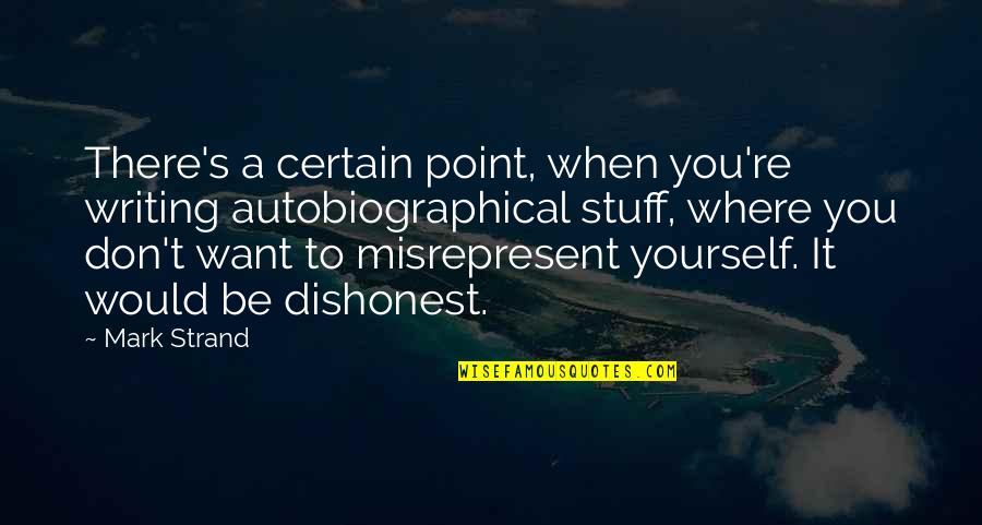 Historical Figures Funny Quotes By Mark Strand: There's a certain point, when you're writing autobiographical