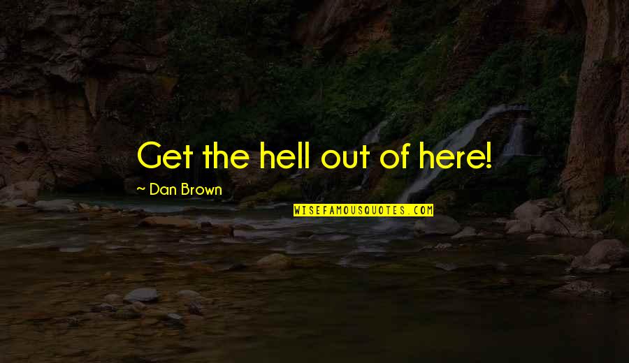 Historical Geology Quotes By Dan Brown: Get the hell out of here! Historical Geology Quotes By Dan Brown: Get the hell out of here!