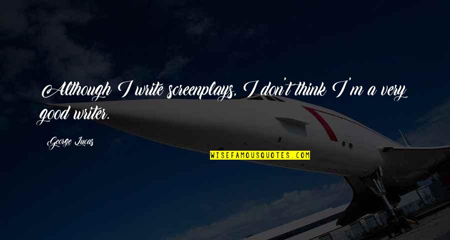 Historical Inaccuracies Quotes By George Lucas: Although I write screenplays, I don't think I'm