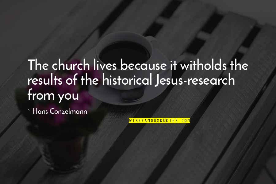 Historical Jesus Quotes By Hans Conzelmann: The church lives because it witholds the results