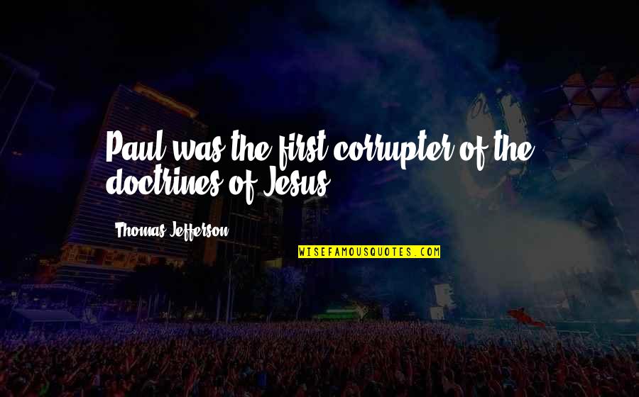 Historical Jesus Quotes By Thomas Jefferson: Paul was the first corrupter of the doctrines