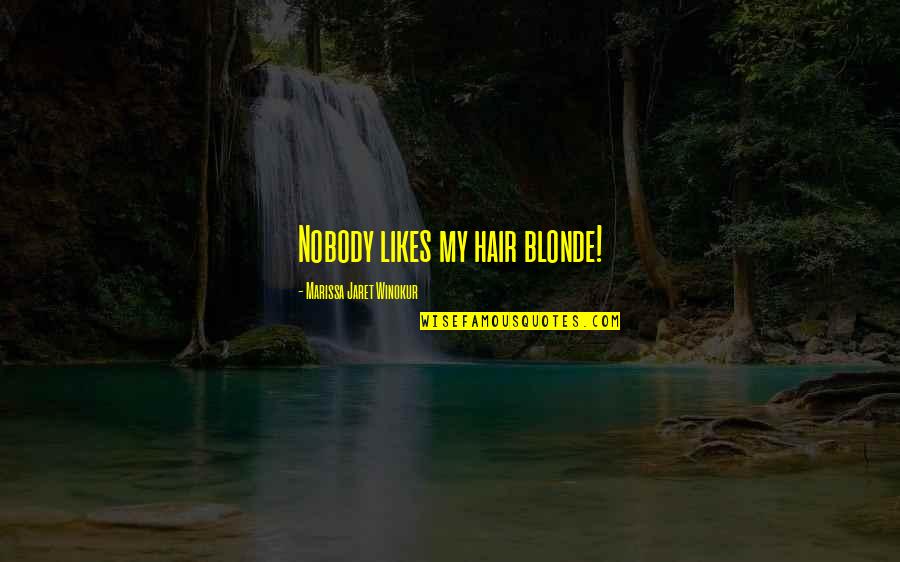 Historical Monuments Quotes By Marissa Jaret Winokur: Nobody likes my hair blonde! Historical Monuments Quotes By Marissa Jaret Winokur: Nobody likes my hair blonde!
