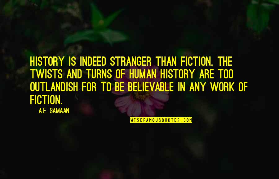 Historical Movies Quotes By A.E. Samaan: History is indeed stranger than fiction. The twists