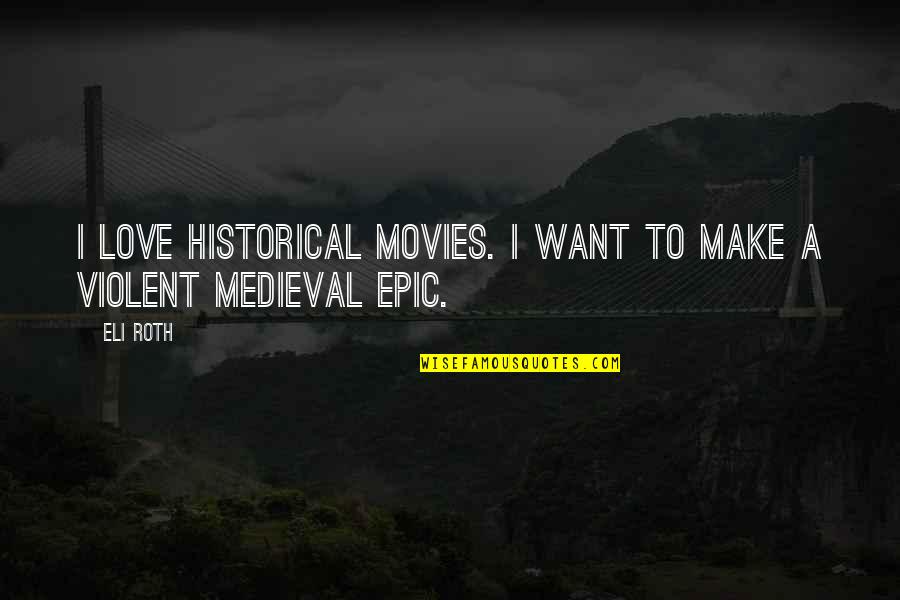 Historical Movies Quotes By Eli Roth: I love historical movies. I want to make