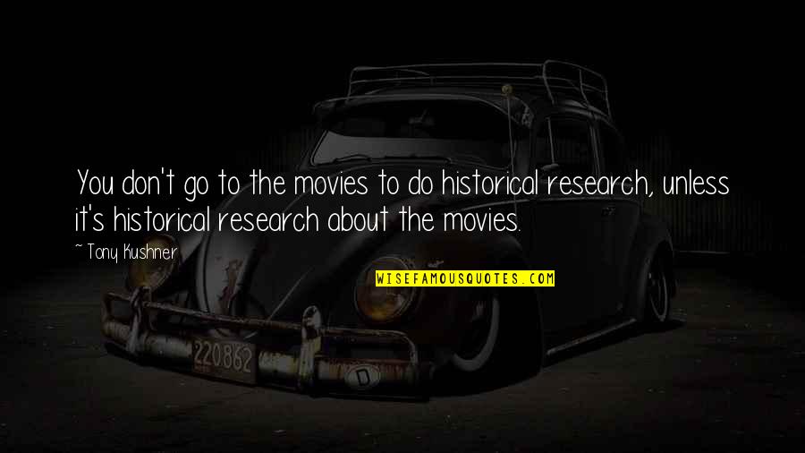 Historical Movies Quotes By Tony Kushner: You don't go to the movies to do