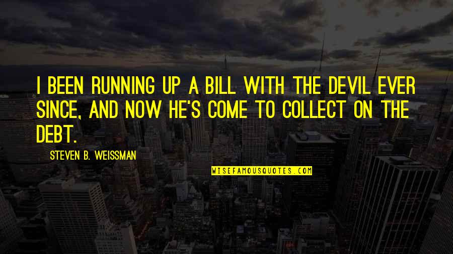 Historical Non Fiction Quotes By Steven B. Weissman: I been running up a bill with the