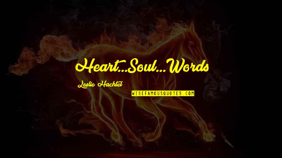 Historical Novels Quotes By Leslie Hachtel: Heart...Soul...Words
