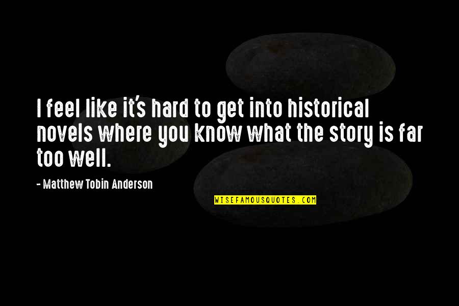 Historical Novels Quotes By Matthew Tobin Anderson: I feel like it's hard to get into